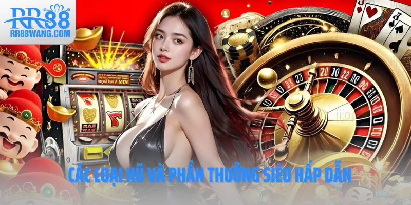 Các loại hũ và phần thưởng siêu hấp dẫn Các loại hũ và phần thưởng siêu hấp dẫn