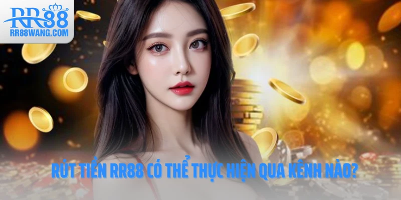 Rút tiền RR88 có thể thực hiện qua kênh nào? Rút tiền RR88 có thể thực hiện qua kênh nào?
