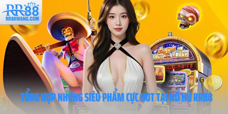 Tổng hợp những siêu phẩm cực hot tại nổ hũ RR88 Tổng hợp những siêu phẩm cực hot tại nổ hũ RR88