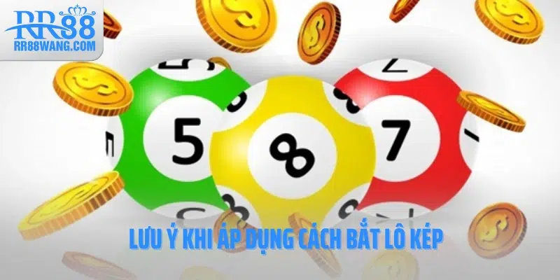 Lưu ý khi áp dụng cách bắt lô kép Lưu ý khi áp dụng cách bắt lô kép