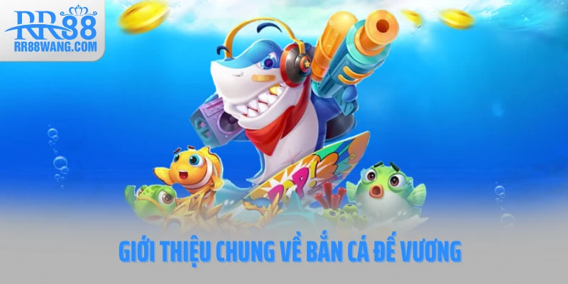 Giới thiệu chung về bắn cá Đế Vương Giới thiệu chung về bắn cá Đế Vương